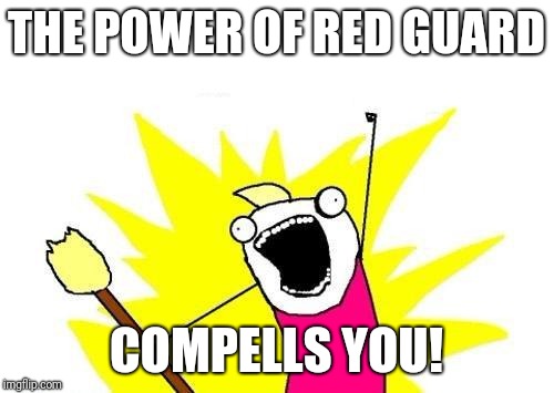 X All The Y | THE POWER OF RED GUARD; COMPELLS YOU! | image tagged in memes,x all the y | made w/ Imgflip meme maker