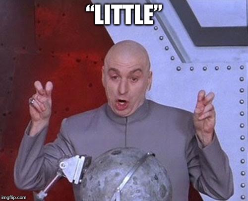 Dr Evil Laser Meme | “LITTLE” | image tagged in memes,dr evil laser | made w/ Imgflip meme maker