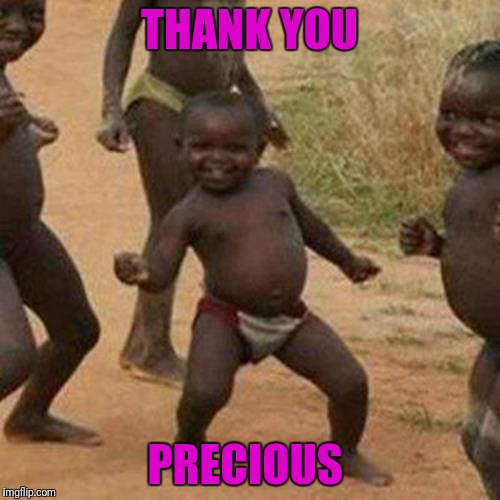Third World Success Kid Meme | THANK YOU; PRECIOUS | image tagged in memes,third world success kid | made w/ Imgflip meme maker