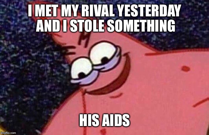 Love this template | I MET MY RIVAL YESTERDAY AND I STOLE SOMETHING; HIS AIDS | image tagged in evil patrick,aids,rivalry,stealing,unbreaklp,spongebob | made w/ Imgflip meme maker