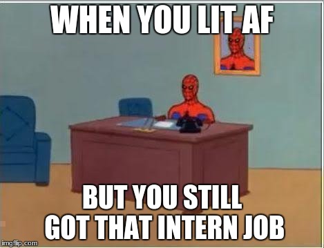 Spiderman Computer Desk Meme | WHEN YOU LIT AF; BUT YOU STILL GOT THAT INTERN JOB | image tagged in memes,spiderman computer desk,spiderman | made w/ Imgflip meme maker