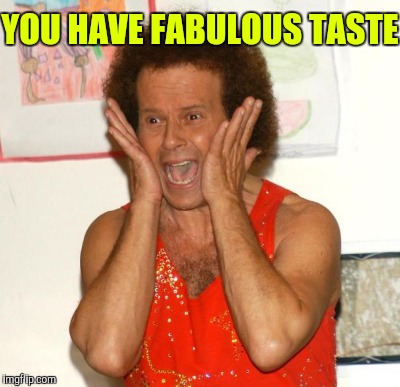 YOU HAVE FABULOUS TASTE | made w/ Imgflip meme maker