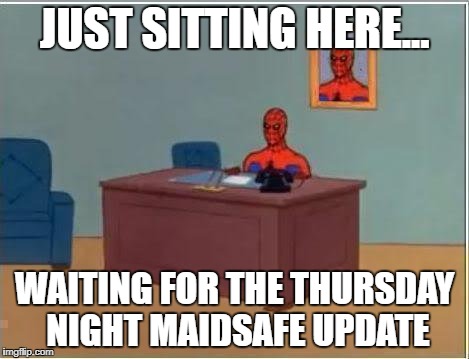 Spiderman Computer Desk Meme | JUST SITTING HERE... WAITING FOR THE THURSDAY NIGHT MAIDSAFE UPDATE | image tagged in memes,spiderman computer desk,spiderman | made w/ Imgflip meme maker