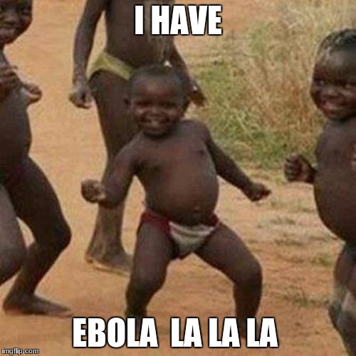 Third World Success Kid | I HAVE; EBOLA  LA LA LA | image tagged in memes,third world success kid | made w/ Imgflip meme maker