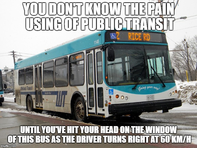 Bus | YOU DON'T KNOW THE PAIN USING OF PUBLIC TRANSIT; UNTIL YOU'VE HIT YOUR HEAD ON THE WINDOW OF THIS BUS AS THE DRIVER TURNS RIGHT AT 60 KM/H | image tagged in bus stop | made w/ Imgflip meme maker