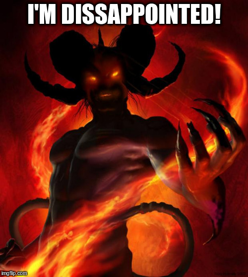And then the devil said | I'M DISSAPPOINTED! | image tagged in and then the devil said | made w/ Imgflip meme maker