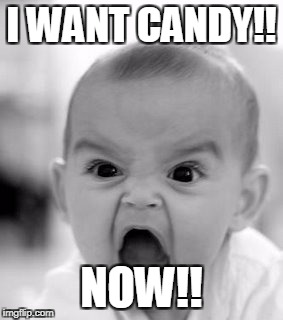 Angry Baby Meme | I WANT CANDY!! NOW!! | image tagged in memes,angry baby | made w/ Imgflip meme maker