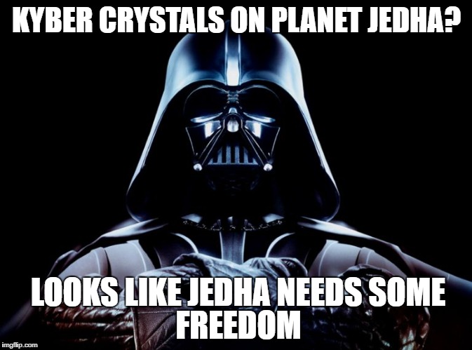 #GodBlessTheEmpire 
#SupportTheTroops  | KYBER CRYSTALS ON PLANET JEDHA? LOOKS LIKE JEDHA NEEDS SOME; FREEDOM | image tagged in darth vader,looks like x needs some freedom,patriotism,empire | made w/ Imgflip meme maker