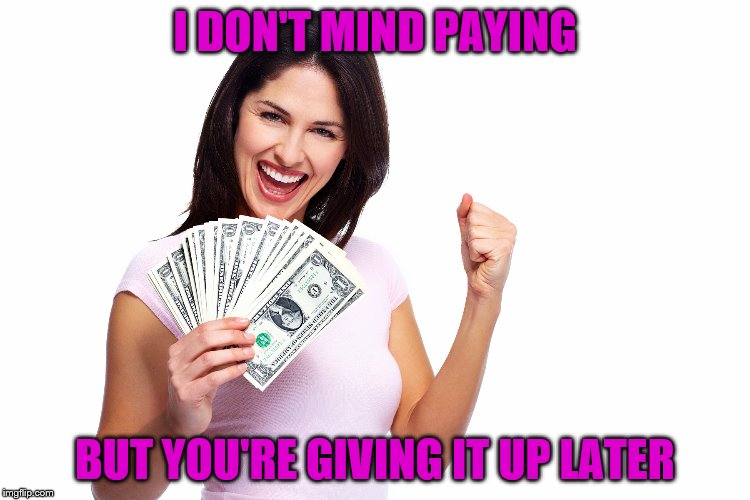 I DON'T MIND PAYING BUT YOU'RE GIVING IT UP LATER | made w/ Imgflip meme maker