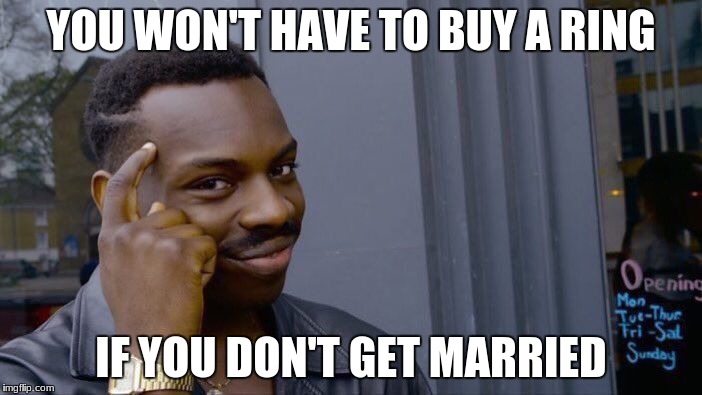 Roll Safe Think About It | YOU WON'T HAVE TO BUY A RING; IF YOU DON'T GET MARRIED | image tagged in memes,roll safe think about it | made w/ Imgflip meme maker