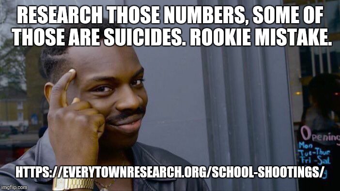 Roll Safe Think About It Meme | RESEARCH THOSE NUMBERS, SOME OF THOSE ARE SUICIDES. ROOKIE MISTAKE. HTTPS://EVERYTOWNRESEARCH.ORG/SCHOOL-SHOOTINGS/ | image tagged in memes,roll safe think about it | made w/ Imgflip meme maker