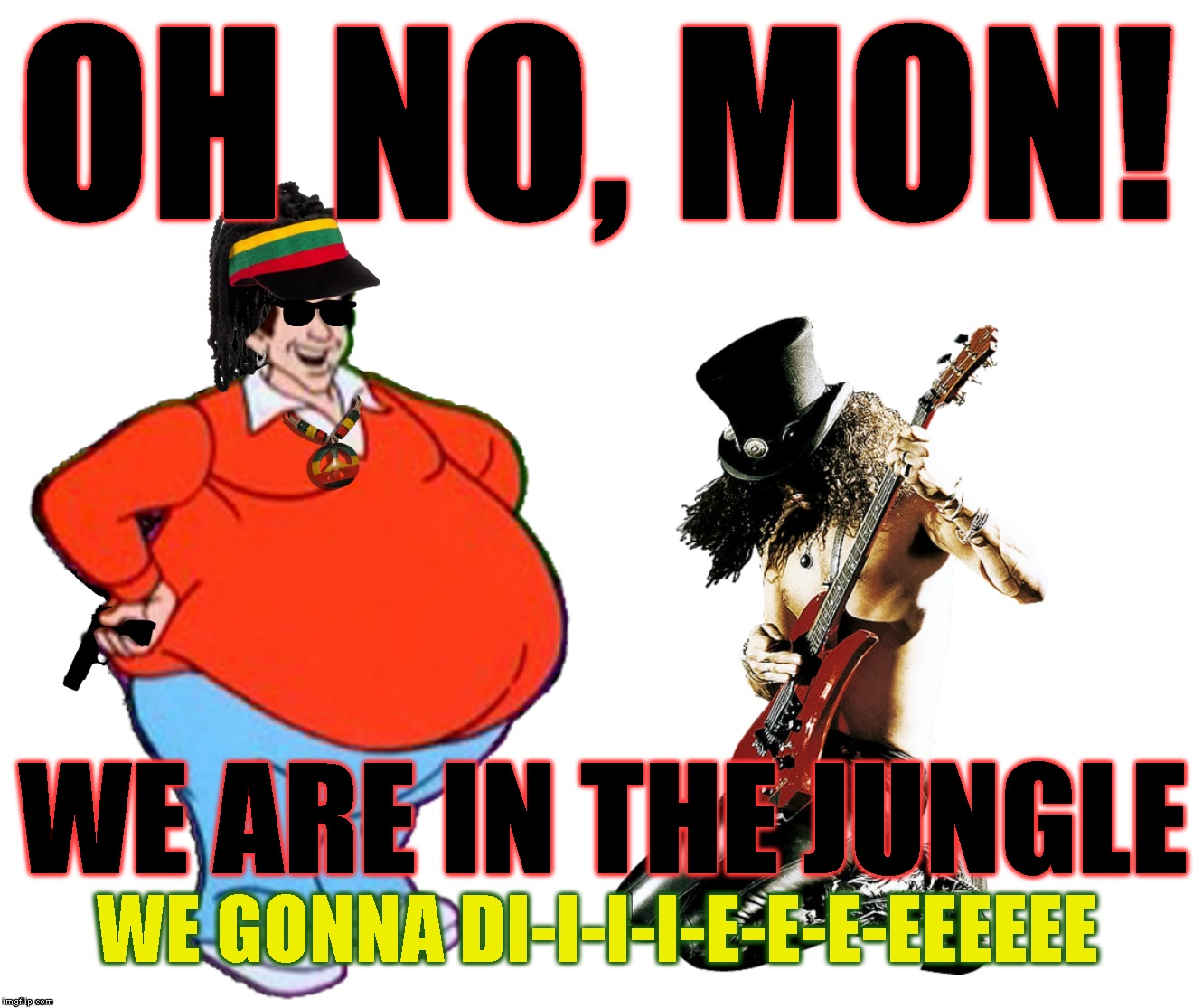 OH NO, MON! WE ARE IN THE JUNGLE WE GONNA DI-I-I-I-E-E-E-EEEEEE | made w/ Imgflip meme maker