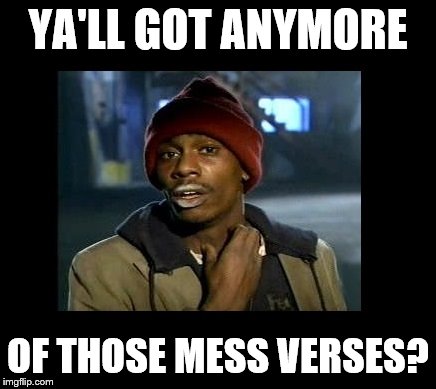 dave chappelle y'all got any more of crackhead | YA'LL GOT ANYMORE; OF THOSE MESS VERSES? | image tagged in dave chappelle y'all got any more of crackhead | made w/ Imgflip meme maker