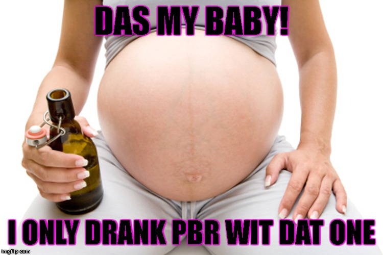 DAS MY BABY! I ONLY DRANK PBR WIT DAT ONE | made w/ Imgflip meme maker