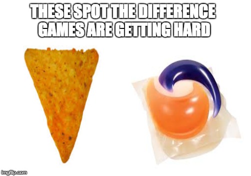 spot the difference | THESE SPOT THE DIFFERENCE GAMES ARE GETTING HARD | image tagged in tide pods,doritos,spot the difference | made w/ Imgflip meme maker