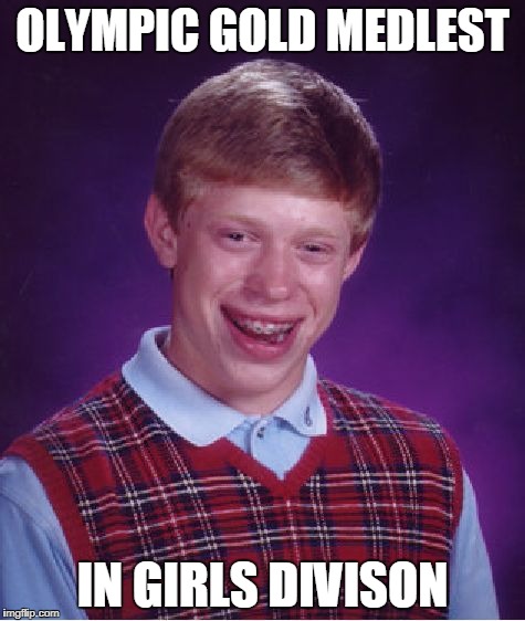 Bad Luck Brian Meme | OLYMPIC GOLD MEDLEST IN GIRLS DIVISON | image tagged in memes,bad luck brian | made w/ Imgflip meme maker