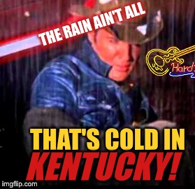 THE RAIN AIN'T ALL THAT'S COLD IN KENTUCKY! | made w/ Imgflip meme maker