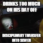 DRINKS TOO MUCH ON HIS DAY OFF DISCIPLINARY TRANSFER INTO SEWER | made w/ Imgflip meme maker