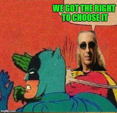 WE GOT THE RIGHT TO CHOOSE IT | made w/ Imgflip meme maker