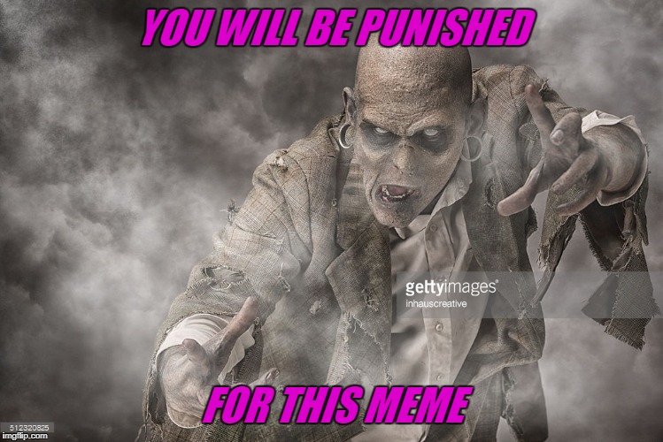 YOU WILL BE PUNISHED FOR THIS MEME | made w/ Imgflip meme maker