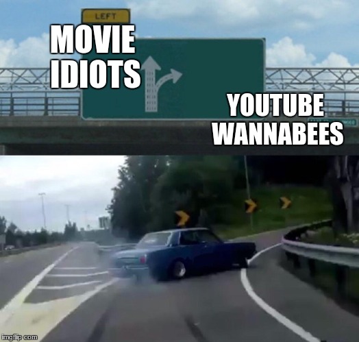 Left Exit 12 Off Ramp Meme | MOVIE IDIOTS; YOUTUBE WANNABEES | image tagged in memes,left exit 12 off ramp | made w/ Imgflip meme maker