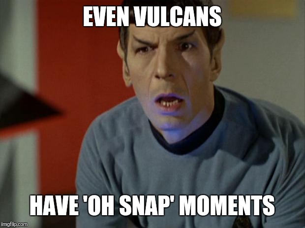 Shocked Spock  | EVEN VULCANS; HAVE 'OH SNAP' MOMENTS | image tagged in shocked spock | made w/ Imgflip meme maker