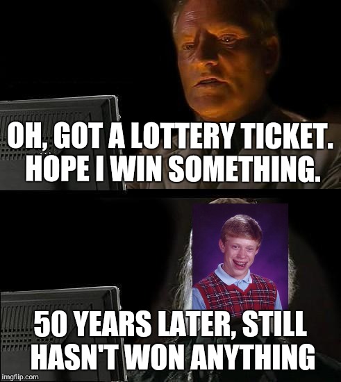 This will be me when I'm 30 | OH, GOT A LOTTERY TICKET. HOPE I WIN SOMETHING. 50 YEARS LATER, STILL HASN'T WON ANYTHING | image tagged in memes,ill just wait here | made w/ Imgflip meme maker