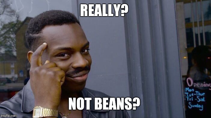 Roll Safe Think About It Meme | REALLY? NOT BEANS? | image tagged in memes,roll safe think about it | made w/ Imgflip meme maker