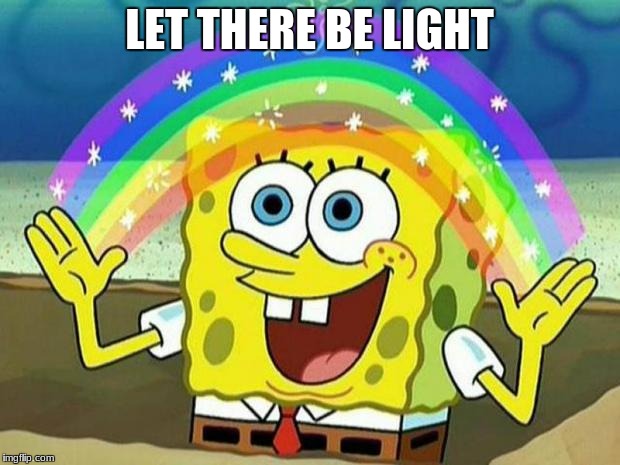 spongebob rainbow | LET THERE BE LIGHT | image tagged in spongebob rainbow | made w/ Imgflip meme maker