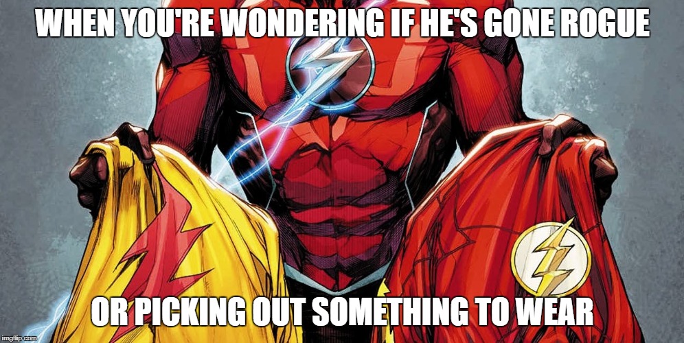 Flash Meme | WHEN YOU'RE WONDERING IF HE'S GONE ROGUE; OR PICKING OUT SOMETHING TO WEAR | image tagged in the flash | made w/ Imgflip meme maker