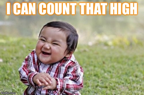 Evil Toddler Meme | I CAN COUNT THAT HIGH | image tagged in memes,evil toddler | made w/ Imgflip meme maker
