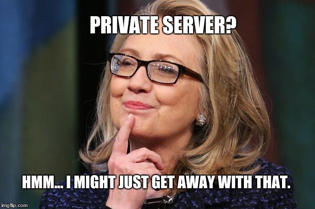 Private Email Scandal | PRIVATE SERVER? HMM... I MIGHT JUST GET AWAY WITH THAT. | image tagged in hillary clinton | made w/ Imgflip meme maker