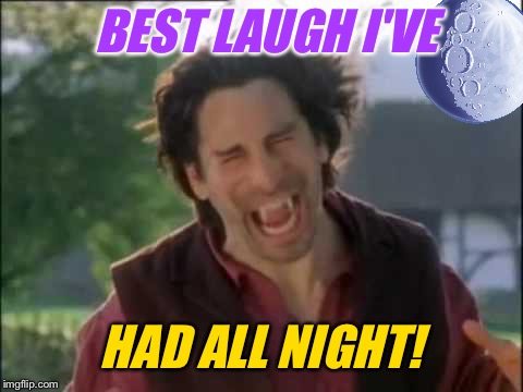 BEST LAUGH I'VE HAD ALL NIGHT! | made w/ Imgflip meme maker