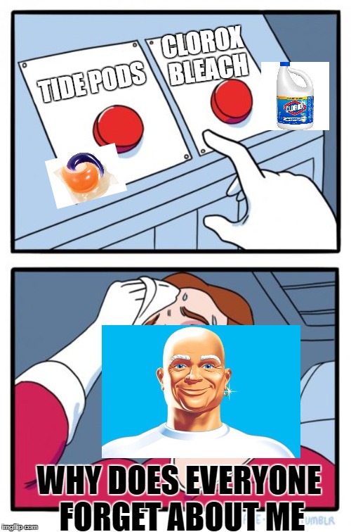 Mr. Clean can't Choose | CLOROX BLEACH; TIDE PODS; WHY DOES EVERYONE FORGET ABOUT ME | image tagged in memes,two buttons,bleach,tide pods,mr clean | made w/ Imgflip meme maker