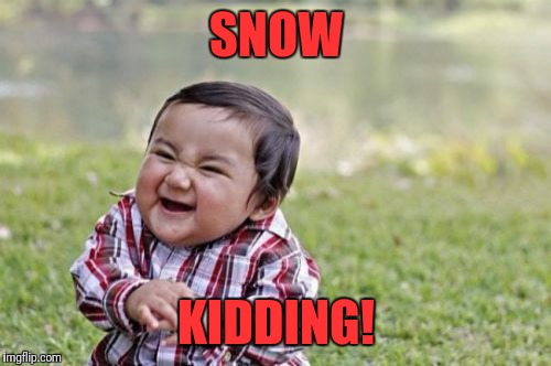 Evil Toddler Meme | SNOW KIDDING! | image tagged in memes,evil toddler | made w/ Imgflip meme maker