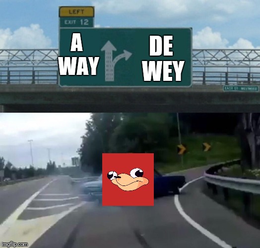 Left Exit 12 Off Ramp | DE WEY; A WAY | image tagged in memes,left exit 12 off ramp | made w/ Imgflip meme maker