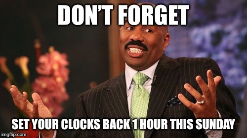 Steve Harvey Meme | DON’T FORGET; SET YOUR CLOCKS BACK 1 HOUR THIS SUNDAY | image tagged in memes,steve harvey | made w/ Imgflip meme maker