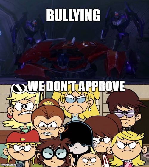 Loud sisters dislike Decepticons bullying | BULLYING; WE DON'T APPROVE | image tagged in transformers,the loud house,optimus prime,nickelodeon,bullying,disapproval | made w/ Imgflip meme maker