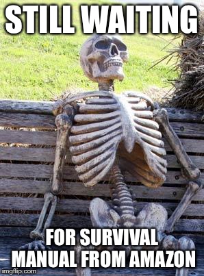 Waiting Skeleton Meme | STILL WAITING FOR SURVIVAL MANUAL FROM AMAZON | image tagged in memes,waiting skeleton | made w/ Imgflip meme maker