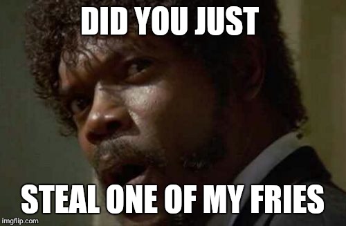 Samuel Jackson Glance | DID YOU JUST; STEAL ONE OF MY FRIES | image tagged in memes,samuel jackson glance | made w/ Imgflip meme maker