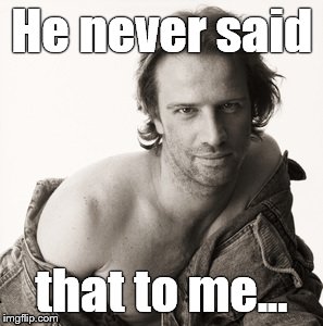 Lambert sexy | He never said that to me... | image tagged in lambert sexy | made w/ Imgflip meme maker