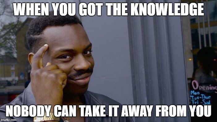 Roll Safe Think About It Meme | WHEN YOU GOT THE KNOWLEDGE; NOBODY CAN TAKE IT AWAY FROM YOU | image tagged in memes,roll safe think about it | made w/ Imgflip meme maker