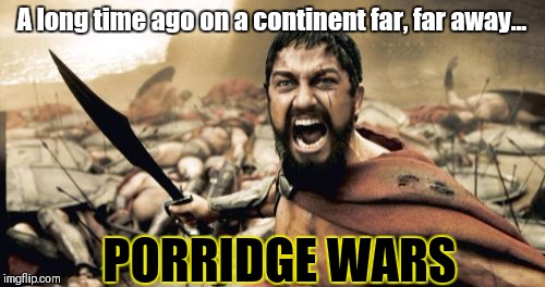 Episode VI: Return of the Neanderthal | A long time ago on a continent far, far away... PORRIDGE WARS | image tagged in memes,sparta leonidas,star wars | made w/ Imgflip meme maker