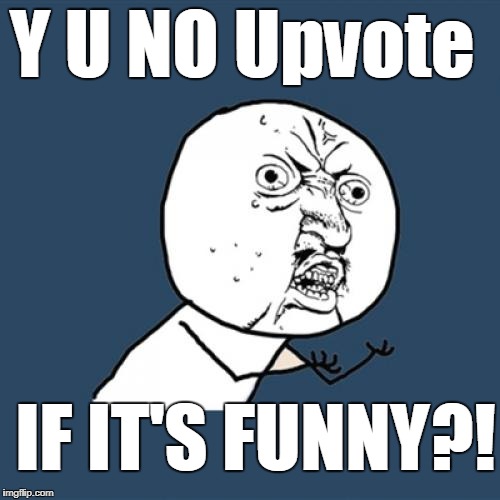 Y U No Meme | Y U NO Upvote IF IT'S FUNNY?! | image tagged in memes,y u no | made w/ Imgflip meme maker