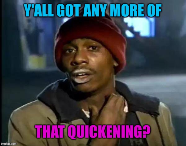 Y'all Got Any More Of That Meme | Y'ALL GOT ANY MORE OF THAT QUICKENING? | image tagged in memes,y'all got any more of that | made w/ Imgflip meme maker