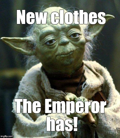 Star Wars Yoda Meme | New clothes The Emperor has! | image tagged in memes,star wars yoda | made w/ Imgflip meme maker