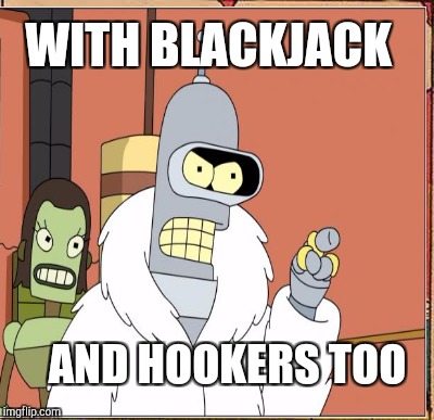 WITH BLACKJACK AND HOOKERS TOO | made w/ Imgflip meme maker