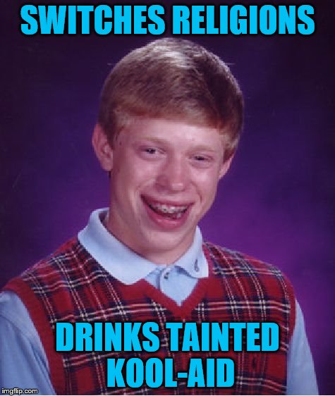 Bad Luck Brian Meme | SWITCHES RELIGIONS DRINKS TAINTED KOOL-AID | image tagged in memes,bad luck brian | made w/ Imgflip meme maker