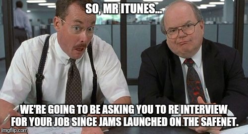 The Bobs Meme | SO, MR ITUNES... WE'RE GOING TO BE ASKING YOU TO RE INTERVIEW FOR YOUR JOB SINCE JAMS LAUNCHED ON THE SAFENET. | image tagged in memes,the bobs | made w/ Imgflip meme maker