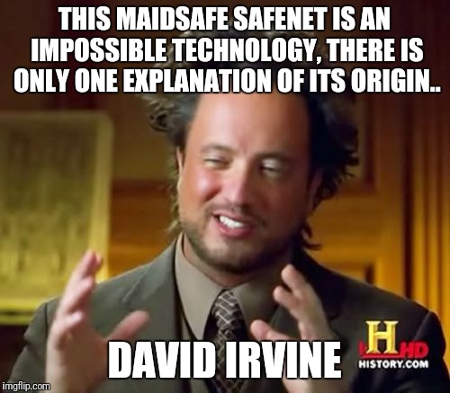 Ancient Aliens Meme | THIS MAIDSAFE SAFENET IS AN IMPOSSIBLE TECHNOLOGY, THERE IS ONLY ONE EXPLANATION OF ITS ORIGIN.. DAVID IRVINE | image tagged in memes,ancient aliens | made w/ Imgflip meme maker